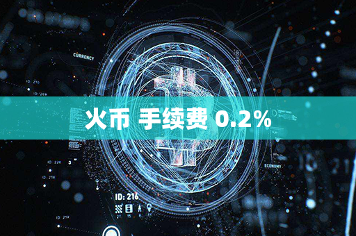 火币 手续费 0.2%