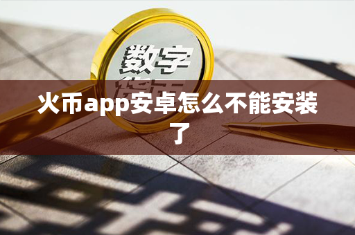 火币app安卓怎么不能安装了