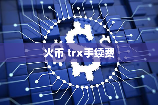 火币 trx手续费