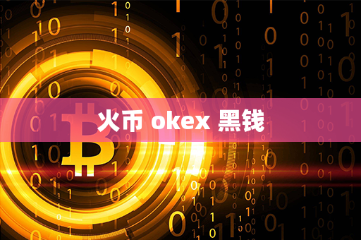 火币 okex 黑钱