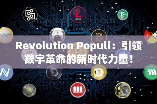 Revolution Populi：引领数字革命的新时代力量！