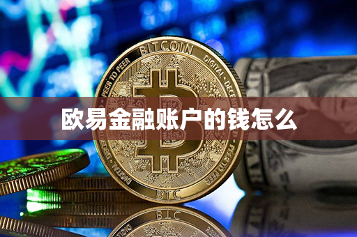 欧易金融账户的钱怎么