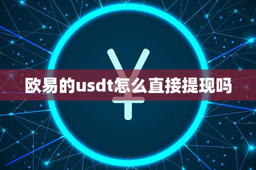 欧易的usdt怎么直接提现吗