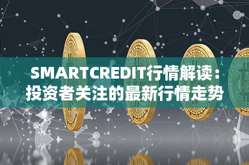 SMARTCREDIT行情解读：投资者关注的最新行情走势