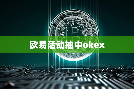 欧易活动抽中okex