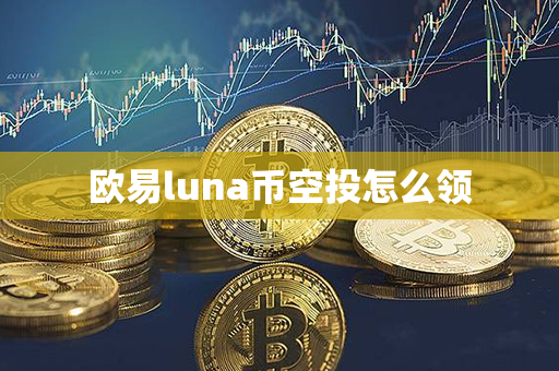 欧易luna币空投怎么领