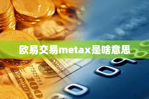 欧易交易metax是啥意思