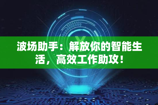 波场助手：解放你的智能生活，高效工作助攻！