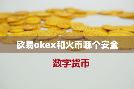 欧易okex和火币哪个安全