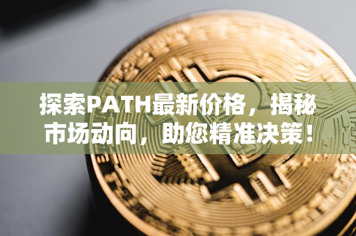 探索PATH最新价格，揭秘市场动向，助您精准决策！