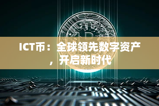 ICT币：全球领先数字资产，开启新时代