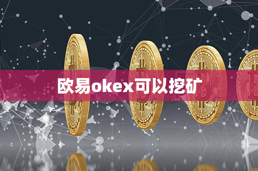 欧易okex可以挖矿