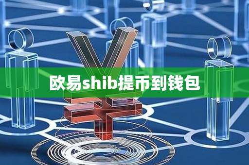 欧易shib提币到钱包