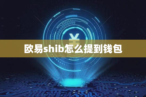 欧易shib怎么提到钱包