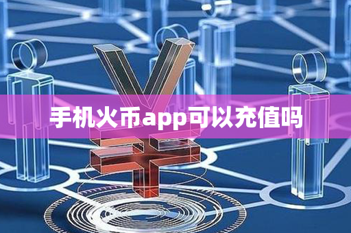 手机火币app可以充值吗