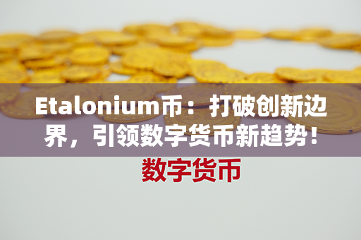 Etalonium币：打破创新边界，引领数字货币新趋势！