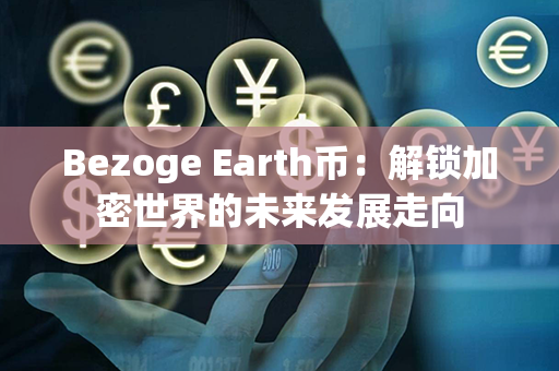 Bezoge Earth币：解锁加密世界的未来发展走向