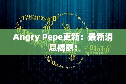 Angry Pepe更新：最新消息揭露！