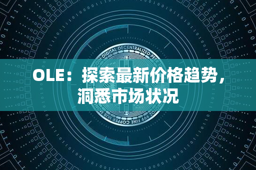 OLE：探索最新价格趋势，洞悉市场状况