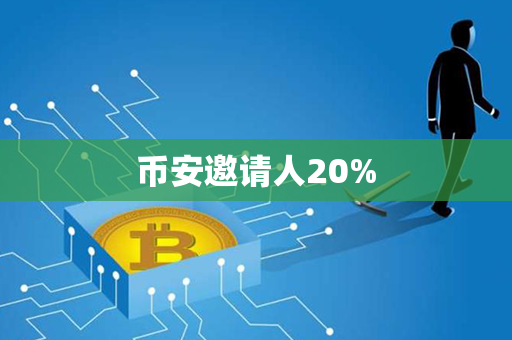 币安邀请人20%