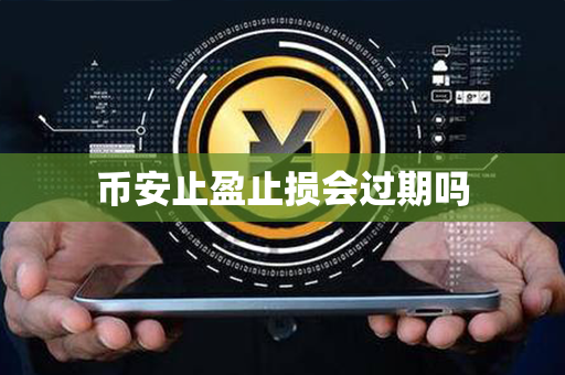 币安止盈止损会过期吗