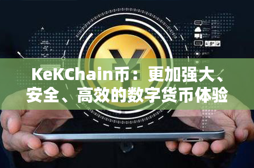 KeKChain币：更加强大、安全、高效的数字货币体验