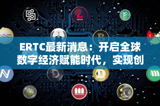 ERTC最新消息：开启全球数字经济赋能时代，实现创新驱动发展！