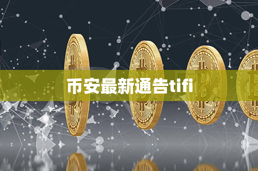 币安最新通告tifi