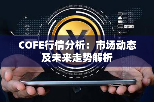 COFE行情分析：市场动态及未来走势解析