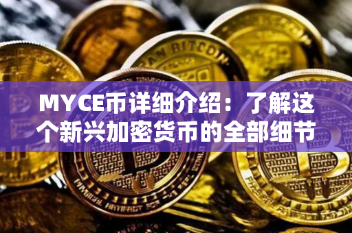 MYCE币详细介绍：了解这个新兴加密货币的全部细节