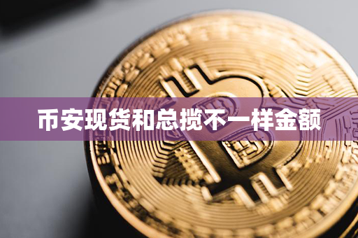 币安现货和总揽不一样金额