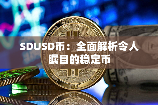 SDUSD币：全面解析令人瞩目的稳定币