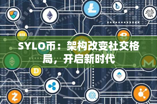 SYLO币：架构改变社交格局，开启新时代