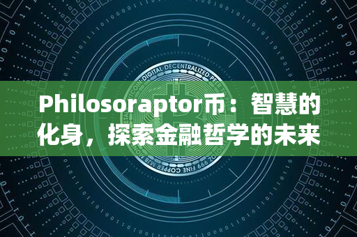 Philosoraptor币：智慧的化身，探索金融哲学的未来之路