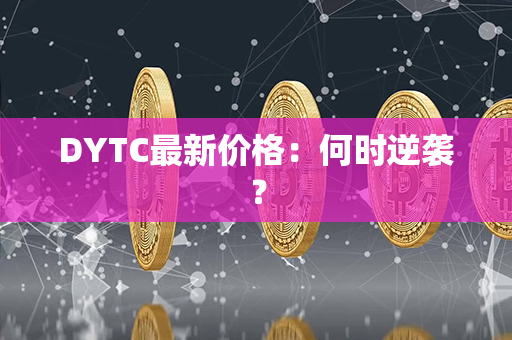 DYTC最新价格：何时逆袭？