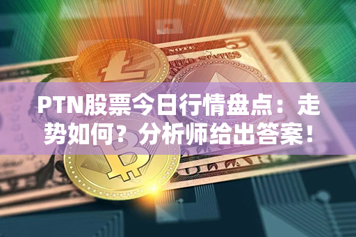 PTN股票今日行情盘点：走势如何？分析师给出答案！