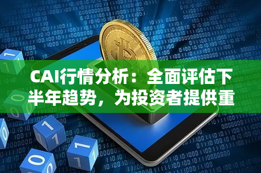 CAI行情分析：全面评估下半年趋势，为投资者提供重要指导