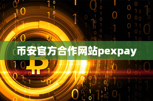 币安官方合作网站pexpay