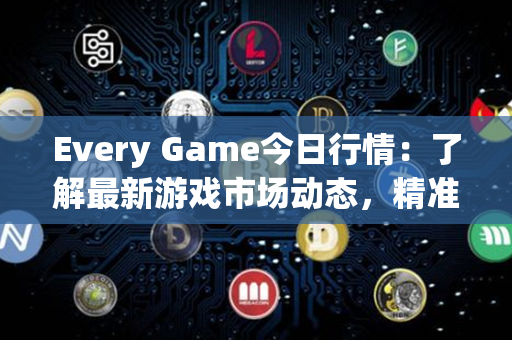 Every Game今日行情：了解最新游戏市场动态，精准猜测明日走势！