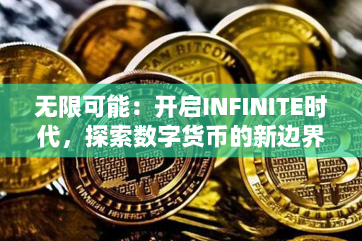 无限可能：开启INFINITE时代，探索数字货币的新边界