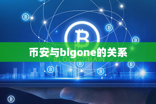 币安与bigone的关系