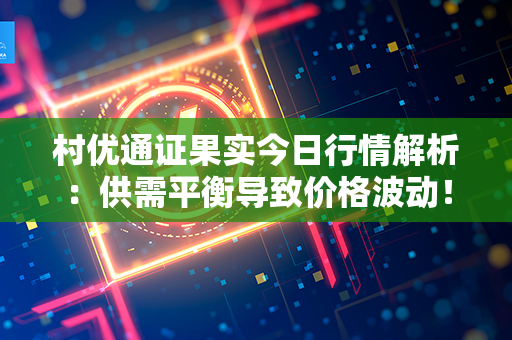 村优通证果实今日行情解析：供需平衡导致价格波动！