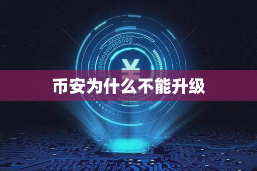 币安为什么不能升级