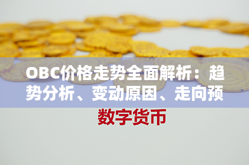 OBC价格走势全面解析：趋势分析、变动原因、走向预测！