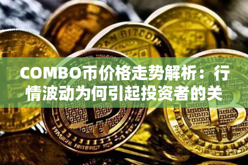 COMBO币价格走势解析：行情波动为何引起投资者的关注？