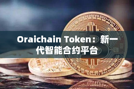 Oraichain Token：新一代智能合约平台