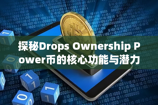 探秘Drops Ownership Power币的核心功能与潜力