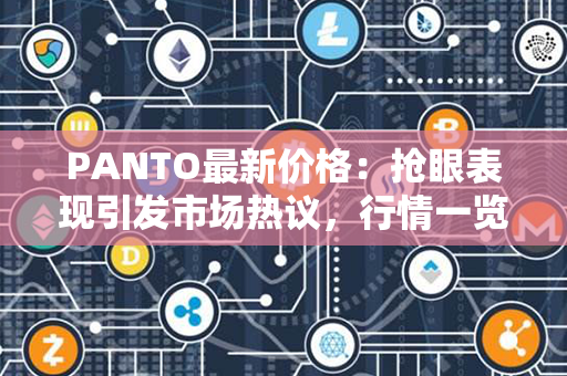 PANTO最新价格：抢眼表现引发市场热议，行情一览无余！