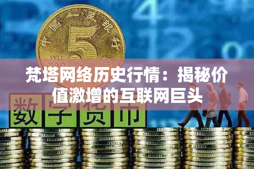 梵塔网络历史行情：揭秘价值激增的互联网巨头