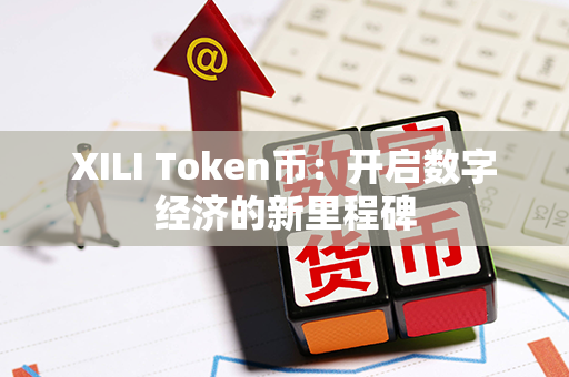 XILI Token币：开启数字经济的新里程碑